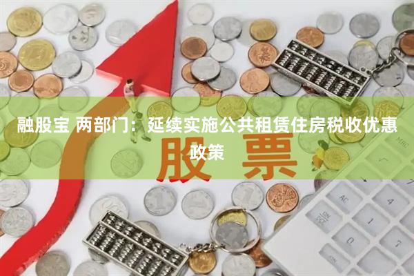 融股宝 两部门：延续实施公共租赁住房税收优惠政策